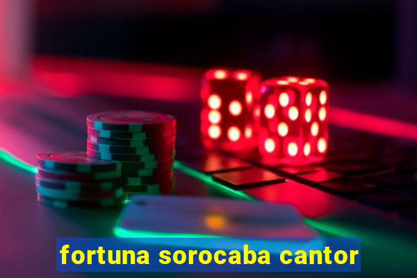 fortuna sorocaba cantor